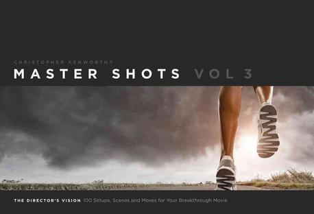 Master shots. Volume 3 : The director's vision : 100 setups, scenes, and moves for your breakthrough movie