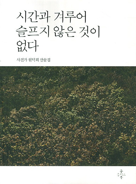 시간과 겨루어 슬프지 않은 것이 없다  : 사진가 원덕희 산문집