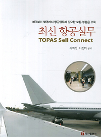 (최신) 항공실무 = Topas sell connect : 예약부터 발권까지 항공업무에 필요한 모든 부분을 수...