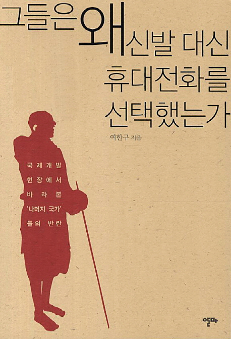 그들은 왜 신발 대신 휴대전화를 선택했는가  : 국제개발 현장에서 바라본 '나머지 국가'들의 반란