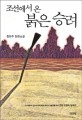 조선에서 온 붉은 승려 : 정찬주 장편소설