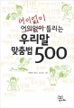 어이없이 틀리는 우리말 맞춤법 500 / 여문주 지음 ; 김조운 그림
