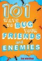 101 Ways to Bug Your Friends and Enemies