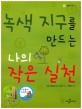 녹색 지구를 만드는 나의 작은 실천 : [청소년] 표지 이미지