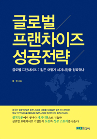 글로벌 프랜차이즈 성공전략 : 글로벌 프랜차이즈 기업은 어떻게 세계시장을 정복했나