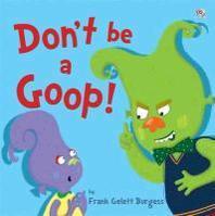 Dont be a goop!