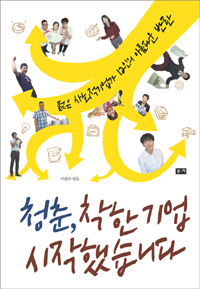 청춘, 착한기업 시작했습니다 : 젊은 사회적기업가 12인의 아름다운 반란