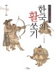 한국의 활쏘기 : 세계 최강 한국 궁술의 뿌리