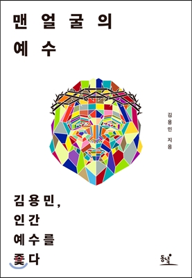 맨얼굴의 예수 : 김용민, 인간 예수를 좇다