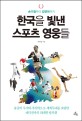 한국을 빛낸 스포츠 영웅들 :손기정부터 김연아까지 