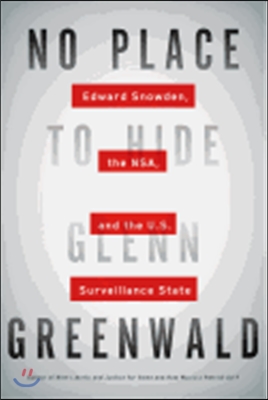 No place to hide : Edward Snowden, the NSA, and the U.S. surveillance state