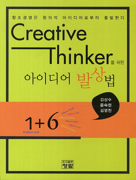 Creative thinker를 위한 아이디어 발상법 : 창조경영은 창의적 아이디어로부터 출발한다