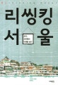 리씽킹 서울 : 도시, 과거에서 미래를 보다 = Rethinking Seoul