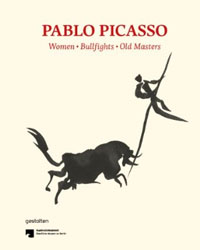 Pablo Picasso : Women, Bullfights, Old Masters: Prints and Drawings from the Kupferstichkabinett in Berlin