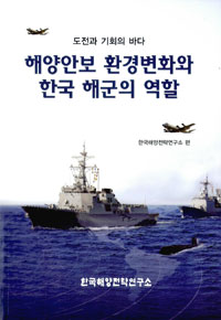 해양안보 환경변화와 한국 해군의 역할 = Changing maritime security environment and the role of ROK navy  : 도전과 기회의 바다