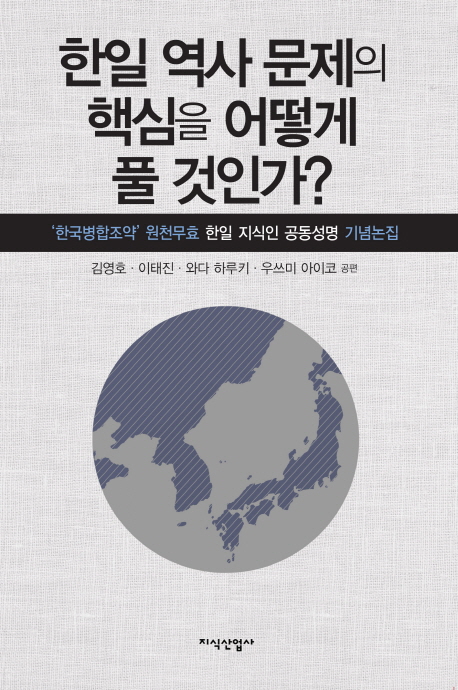 한일 역사 문제의 핵심을 어떻게 풀 것인가? : '한국병합조약' 원천무효 한일 지식인 공동성명 기념논집 