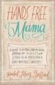 Hands free mama : a guide to putting down the phone, burning the to-do list, and letting go of perfection to grasp what really matters!