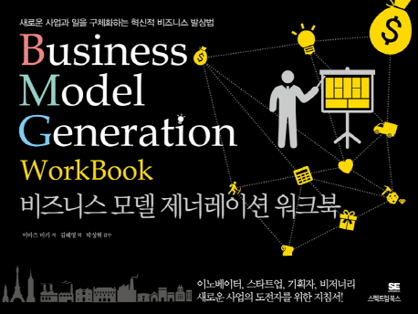 비즈니스 모델 제너레이션 워크북 = Business model generation workbook : 새로운 사업과 일을 구체화하는 혁신적 비즈니스 발상법