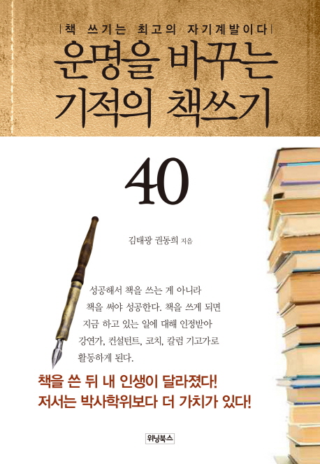 운명을 바꾸는 기적의 책쓰기 40 : 책쓰기는 최고의 자기계발이다