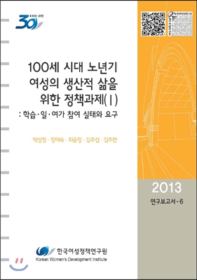 100세 시대 노년기 여성의 생산적 삶을 위한 정책과제. Ⅰ : 학습·일·여가 참여 실태와 요구
