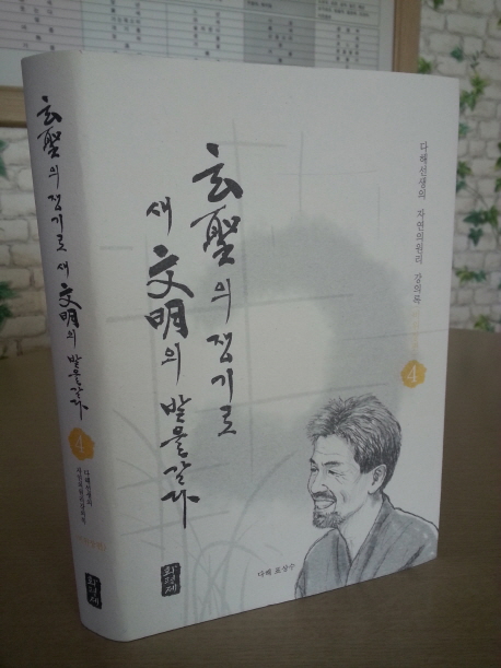 玄聖의 쟁기로 새 文明의 밭을 갈다  : 다해선생의 자연의 원리 강의록. 4