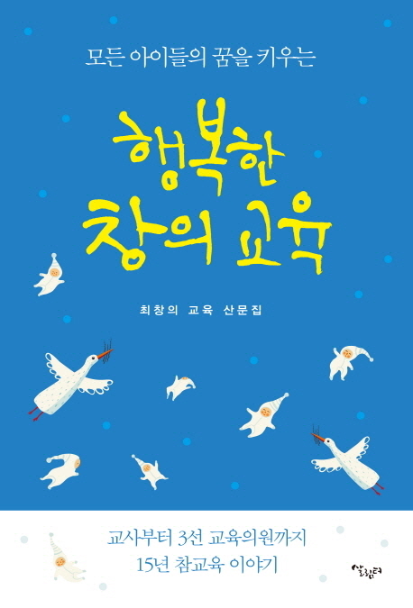 (모든 아이들의 꿈을 키우는)행복한 창의 교육 : 최창의 교육 산문집