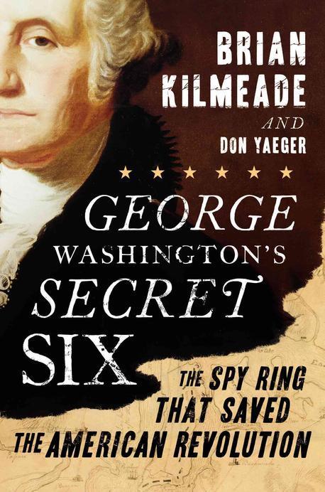 George Washington's secret six : the spy ring that saved the American Revolution