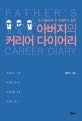 (내 아들에게 꼭 전해주고 싶은) 아버지의 커리어 다이어리 = Father's career diary