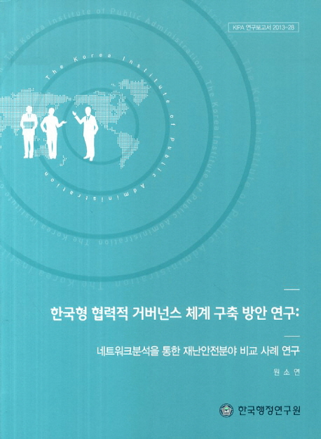 한국형 협력적 거버넌스 체계 구축 방안연구: 네트워크분석을 통한 재난안전분야 비교 사례연구