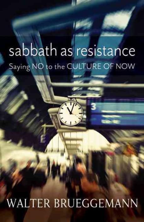 Sabbath as Resistance : Saying No to the Culture of Now