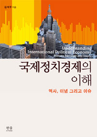 국제정치경제의 이해 : 역사 이념 그리고 이슈 = Understanding international political economy : history ideology and issues