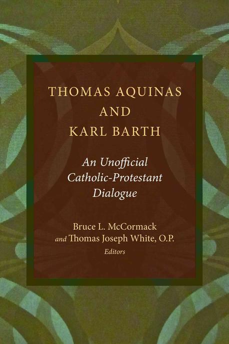 Thomas Aquinas and Karl Barth : An Unofficial Catholic-Protestant Dialogue