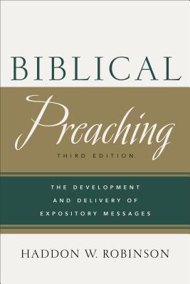 Biblical Preaching. Third Edition : The Development and Delivery of Expository Messages