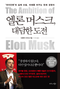 엘론 머스크, 대담한 도전 = (The)ambition of Elon Musk : '아이언맨'의 실제 모델, 미래를 바꾸는 천재 경영자 