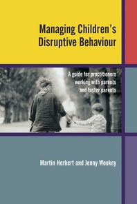 Managing children's disruptive behaviour - [electronic resource]  : a guide forpractitioners working with parents and foster parents  : Martin Herbert and Jenny Wookey.