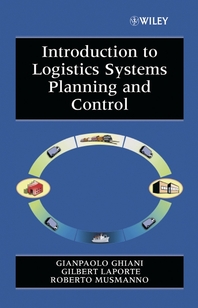 Introduction to logistics systems planning and control - [electronic resource] : Gianpaolo Ghiani, Gilbert Laporte, Roberto Musmanno.