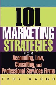 101 marketing strategies for accounting, law, consulting, and professional services firms - [electronic resource]  : Troy Waugh.