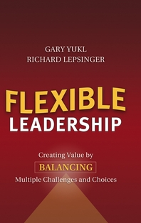 Flexible leadership - [electronic resource]  : creating value by balancing multiple challenges and choices  : Gary Yukl, Richard Lepsinger.