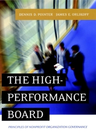 The high-performance board - [electronic resource]  : principles of nonprofit organization governance  : Dennis D. Pointer, James E. Orlikoff.