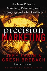 Precision marketing - [electronic resource]  : the new rules for attracting, retaining, and leveraging profitable customers  : Jeff Zabin and Gresh Brebach.