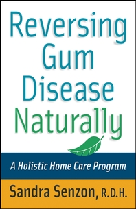 Reversing gum disease naturally - [electronic resource]  : a holistic home careprogram  : Sandra Senzon.