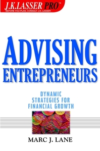 Advising entrepreneurs - [electronic resource]  : dynamic strategies for financial growth  : by Marc J. Lane.