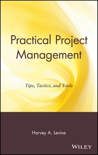 Practical project management - [electronic resource]  : tips, tactics, and tools : Harvey A. Levine.