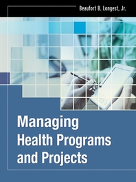 Managing health programs and projects - [electronic resource]  : Beaufort B. Longest.