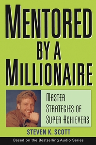 Mentored by a millionaire - [electronic resource]  : master strategies of superachievers  : Steven K. Scott.