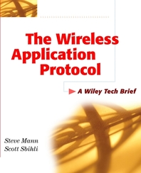 The wireless application protocol (WAP) - [electronic resource]  : a Wiley techbrief  : Steve Mann, Scott Sbihli.