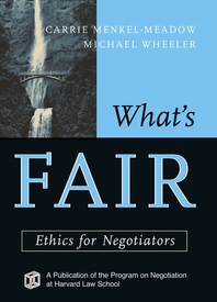 What's fair - [electronic resource]  : ethics for negotiators  : edited by Carrie-Menkel Meadow, Michael Wheeler.