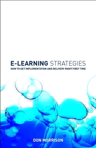 E-learning strategies - [electronic resource]  : how to get implementation and delivery right first time  : Don Morrison.