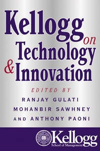 Kellogg on technology & innovation - [electronic resource]  : edited by Ranjay Gulati, Mohanbir Sawhney and Anthony Paoni.