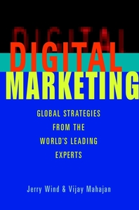 Digital marketing - [electronic resource]  : global strategies from the world'sleading experts  : by Jerry Wind and Vijay Mahajan.